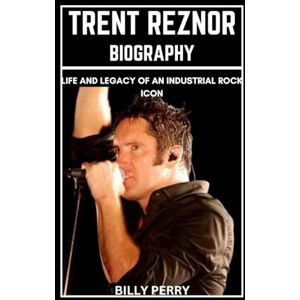 Perry, Billy Trent Reznor Biography: Life and Legacy of an Industrial Rock Icon Perry, Billy Trent Reznor Biography: Life and Legacy of an Industrial Rock Icon