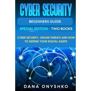 Onyshko, Dana Cyber Security Beginners Guide: Cyber Security, Online Threats and How To Defend Your Digital Assets (Discover Cyber Security Series) Onyshko, Dana Cyber Security Beginners Guide: Cyber Security, Online Threats and How To Defend Your Digital Assets (Discover Cyber Security Series)