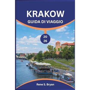 Bryan, Rene S. KRAKOW GUIDA DI VIAGGIO 2026: Pianifica il tuo viaggio perfetto a Cracovia e vivi il meglio della sua cultura, del suo cibo e della sua vita notturna Bryan, Rene S. KRAKOW GUIDA DI VIAGGIO 2026: Pianifica il tuo viaggio perfetto a Cracovia e vivi il meglio della sua cultura, del suo cibo e della sua vita notturna
