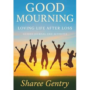 Gentry, Mrs Sharee Danielle Good Mourning: Loving Life After Loss Guided Journal And Activities Gentry, Mrs Sharee Danielle Good Mourning: Loving Life After Loss Guided Journal And Activities