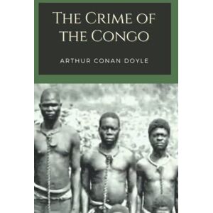 Doyle, Arthur Conan The Crime of the Congo: Original Classics and Annotated Doyle, Arthur Conan The Crime of the Congo: Original Classics and Annotated