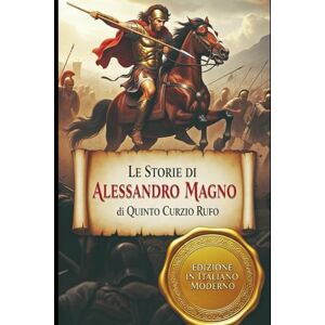 Rufo, Quinto Curzio Le Storie di Alessandro Magno: Edizione moderna basata sulla traduzione inedita di G.F. Givanni (1829) Rufo, Quinto Curzio Le Storie di Alessandro Magno: Edizione moderna basata sulla traduzione inedita di G.F. Givanni (1829)