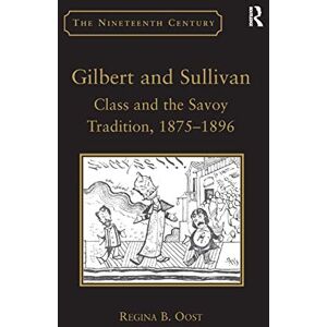 Oost, Regina B. Gilbert and Sullivan: Class and the Savoy Tradition, 1875-1896 (The Nineteenth Century Series) Oost, Regina B. Gilbert and Sullivan: Class and the Savoy Tradition, 1875-1896 (The Nineteenth Century Series)