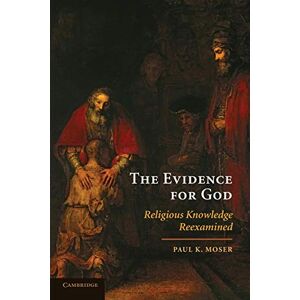 Moser, Paul K. The Evidence for God: Religious Knowledge Reexamined Moser, Paul K. The Evidence for God: Religious Knowledge Reexamined