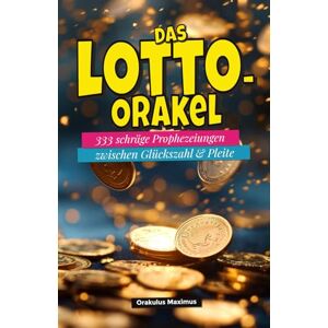 Maximus, Orakulus Das Lotto-Orakel: 333 schräge Prophezeiungen zwischen Glückszahl & Pleite Maximus, Orakulus Das Lotto-Orakel: 333 schräge Prophezeiungen zwischen Glückszahl & Pleite