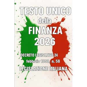 Italiana, Legislazione Testo Unico della Finanza 2026: Decreto Legislativo 24 febbraio 1998 , n. 58 Italiana, Legislazione Testo Unico della Finanza 2026: Decreto Legislativo 24 febbraio 1998 , n. 58