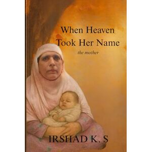 S, Irshad K. When Heaven Took Her Name: the mother S, Irshad K. When Heaven Took Her Name: the mother