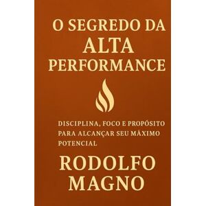 Magno, Rodolfo O Segredo da Alta Performance Magno, Rodolfo O Segredo da Alta Performance
