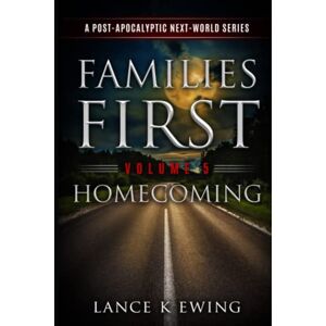 Ewing, Lance K Families First: A Post- Apocalyptic Next-World Series Volume 5 Homecoming Ewing, Lance K Families First: A Post- Apocalyptic Next-World Series Volume 5 Homecoming