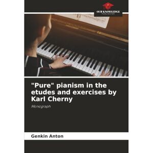 Anton, Genkin Pure" pianism in the etudes and exercises by Karl Cherny: Monograph Anton, Genkin Pure" pianism in the etudes and exercises by Karl Cherny: Monograph
