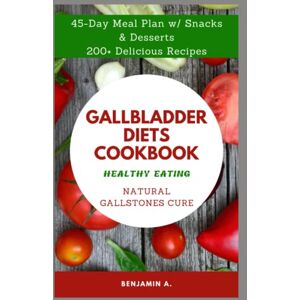 A., Benjamin GALLBLADDER DIETS COOKBOOK: Ultimate guide to complete wellness in Natural Gallstones Cure and after gallbladder removal surgery, 45-Day Meal Plans ... healthy eating, improve digestive system A., Benjamin GALLBLADDER DIETS COOKBOOK: Ultimate guide to complete wellness in Natural Gallstones Cure and after gallbladder removal surgery, 45-Day Meal Plans ... healthy eating, improve digestive system