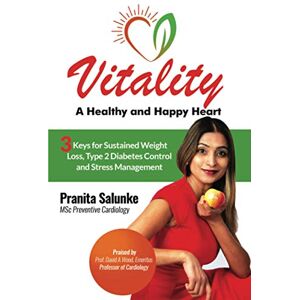 Salunke, Pranita Vitality: A Healthy and Happy Heart: 3 Keys for Sustained Weight Loss, Type 2 Diabetes Control and Stress Management Salunke, Pranita Vitality: A Healthy and Happy Heart: 3 Keys for Sustained Weight Loss, Type 2 Diabetes Control and Stress Management