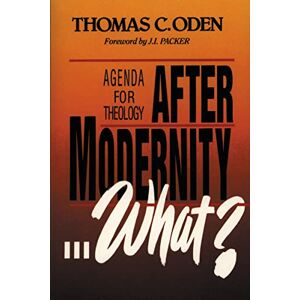 Oden, Thomas C. After Modernity . . . What?: Agenda for Theology Oden, Thomas C. After Modernity . . . What?: Agenda for Theology