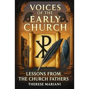 Mariani, Therese Voices of the Early Church: Lessons from the Church Fathers Mariani, Therese Voices of the Early Church: Lessons from the Church Fathers