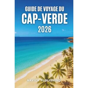 Publishing, Navica GUIDE DE VOYAGE DU CAP-VERDE 2026: Là où l'Atlantique chante et l'Afrique sourit Publishing, Navica GUIDE DE VOYAGE DU CAP-VERDE 2026: Là où l'Atlantique chante et l'Afrique sourit