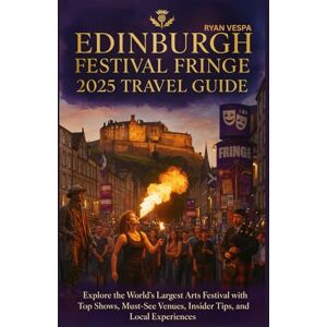 Vespa, Ryan EDINBURGH FESTIVAL FRINGE 2025 TRAVEL GUIDE: Explore the World’s Largest Arts Festival with Top Shows, Must-See Venues, Insider Tips, and Family ... and How to Experience Scotland Like a Local Vespa, Ryan EDINBURGH FESTIVAL FRINGE 2025 TRAVEL GUIDE: Explore the World’s Largest Arts Festival with Top Shows, Must-See Venues, Insider Tips, and Family ... and How to Experience Scotland Like a Local