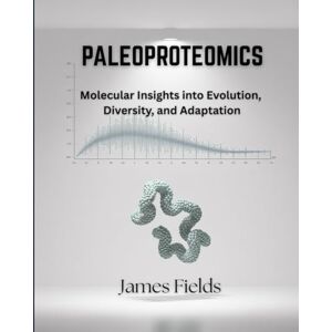 Fields, James Paleoproteomics: Molecular Insights into Evolution, Diversity, and Adaptation (Academic Studies in Physical Anthropology) Fields, James Paleoproteomics: Molecular Insights into Evolution, Diversity, and Adaptation (Academic Studies in Physical Anthropology)