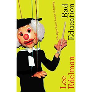 Lee Bad Education: Why Queer Theory Teaches Us Nothing (Theory Q) Lee Bad Education: Why Queer Theory Teaches Us Nothing (Theory Q)