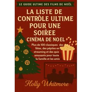 WHITMORE, HOLLY LA LISTE DE CONTRÔLE ULTIME POUR UNE SOIRÉE CINÉMA DE NOËL 2026: Plus de 100 classiques des fêtes, des pépites en streaming et des quiz amusants pour toute la famille et les amis WHITMORE, HOLLY LA LISTE DE CONTRÔLE ULTIME POUR UNE SOIRÉE CINÉMA DE NOËL 2026: Plus de 100 classiques des fêtes, des pépites en streaming et des quiz amusants pour toute la famille et les amis