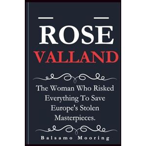 Mooring, Balsamo ROSE VALLAND: The Woman Who Risked Everything To Save Europe's Stolen Masterpieces. Mooring, Balsamo ROSE VALLAND: The Woman Who Risked Everything To Save Europe's Stolen Masterpieces.