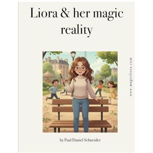 Schneider, Herr Paul Daniel Liora & her magic reality: A gentle story about play, presence, and growing up in a digital world Schneider, Herr Paul Daniel Liora & her magic reality: A gentle story about play, presence, and growing up in a digital world