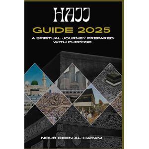 Al-Haram, Nour Deen HAJJ GUIDE 2025: A Spiritual Journey Prepared with Purpose. Al-Haram, Nour Deen HAJJ GUIDE 2025: A Spiritual Journey Prepared with Purpose.