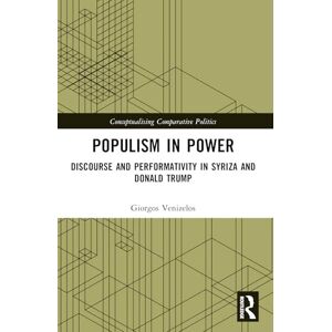 Venizelos, Giorgos Populism in Power: Discourse and Performativity in SYRIZA and Donald Trump (Conceptualising Comparative Politics) Venizelos, Giorgos Populism in Power: Discourse and Performativity in SYRIZA and Donald Trump (Conceptualising Comparative Politics)