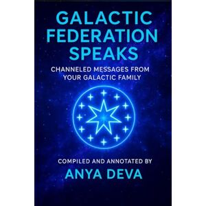 Deva, Anya Galactic Federation Speaks: Messages from Your Galactic Family During the Great Awakening of Humanity Deva, Anya Galactic Federation Speaks: Messages from Your Galactic Family During the Great Awakening of Humanity