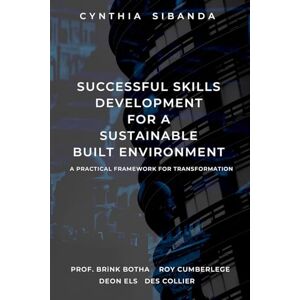 Sibanda, Ms. Cynthia Successful Skills Development for a Sustainable Built Environment, A Practical Framework for Transformation Sibanda, Ms. Cynthia Successful Skills Development for a Sustainable Built Environment, A Practical Framework for Transformation