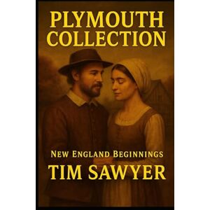 Sawyer, Tim Plymouth Collection: New England Beginnings (Plymouth Colony Historical Romance) Sawyer, Tim Plymouth Collection: New England Beginnings (Plymouth Colony Historical Romance)