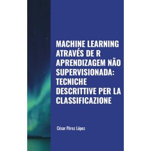 Perez MACHINE LEARNING ATRAVÉS DE R APRENDIZAGEM NÃO SUPERVISIONADA: TECNICHE DESCRITTIVE PER LA CLASSIFICAZIONE Perez MACHINE LEARNING ATRAVÉS DE R APRENDIZAGEM NÃO SUPERVISIONADA: TECNICHE DESCRITTIVE PER LA CLASSIFICAZIONE