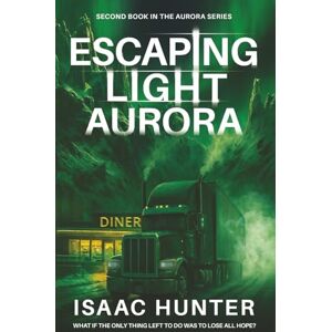 Hunter, Isaac Escaping Light Aurora: A Supernatural Suspense Thriller (Book 2 of the Aurora Series Trilogy) (Aurora Trilogy Series) Hunter, Isaac Escaping Light Aurora: A Supernatural Suspense Thriller (Book 2 of the Aurora Series Trilogy) (Aurora Trilogy Series)