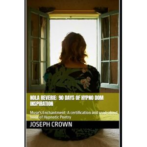 Crown NOLA Reverie: 90 Days of Hypno Dom Inspiration: Muse's Enchantment: A certification and read-aloud book of Hypnotic Poetry (The World as a Stage: Exploring Covert and Overt Hypnosis) Crown NOLA Reverie: 90 Days of Hypno Dom Inspiration: Muse's Enchantment: A certification and read-aloud book of Hypnotic Poetry (The World as a Stage: Exploring Covert and Overt Hypnosis)