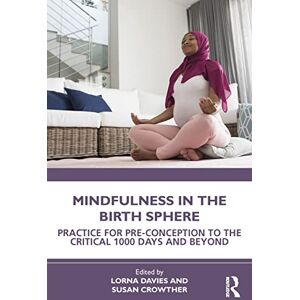 Allied Mindfulness in the Birth Sphere: Practice for Pre-conception to the Critical 1000 Days and Beyond Allied Mindfulness in the Birth Sphere: Practice for Pre-conception to the Critical 1000 Days and Beyond