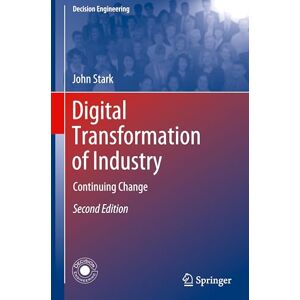 Stark, John Digital Transformation of Industry: Continuing Change (Decision Engineering) Stark, John Digital Transformation of Industry: Continuing Change (Decision Engineering)