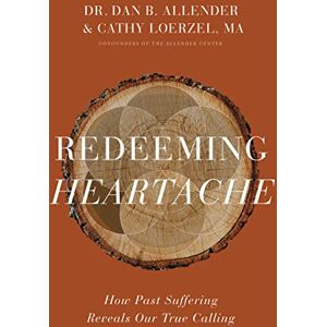 Allender, Dr. Dan B. Redeeming Heartache: How Past Suffering Reveals Our True Calling Allender, Dr. Dan B. Redeeming Heartache: How Past Suffering Reveals Our True Calling