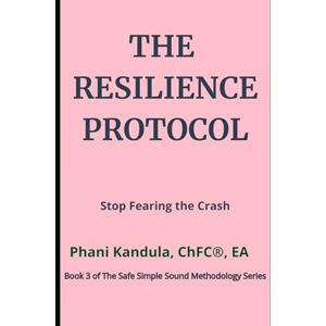 Kandula, Phani The Resilience Protocol: Stop Fearing the Crash (The Safe Simple Sound Methodology Series) Kandula, Phani The Resilience Protocol: Stop Fearing the Crash (The Safe Simple Sound Methodology Series)