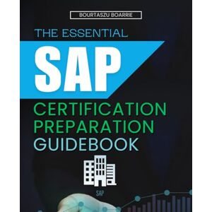 Bourtaszu Boarrie The Essential SAP Certification Preparation Guidebook: Master Business Process Integration And ERP Fundamentals With Clear Guidance On Financial ... Control Procurement And System Configuration Bourtaszu Boarrie The Essential SAP Certification Preparation Guidebook: Master Business Process Integration And ERP Fundamentals With Clear Guidance On Financial ... Control Procurement And System Configuration
