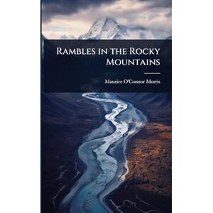 Morris, Maurice O'Connor Rambles in the Rocky Mountains Morris, Maurice O'Connor Rambles in the Rocky Mountains