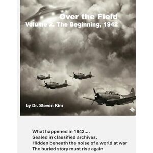 Kim, Dr. Steven Over the Field: Volume 2: The Beginning, 1942 Kim, Dr. Steven Over the Field: Volume 2: The Beginning, 1942