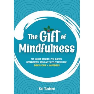 Tsukimi, Kai The Gift of Mindfulness: 365 Short Stories, Zen Quotes, Meditations, and Daily Reflections for Inner Peace & Happiness: 1 (Mindfulness Gifts) Tsukimi, Kai The Gift of Mindfulness: 365 Short Stories, Zen Quotes, Meditations, and Daily Reflections for Inner Peace & Happiness: 1 (Mindfulness Gifts)