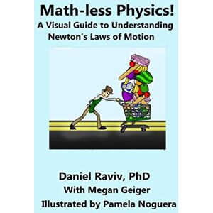 Raviv, Daniel Math-Less Physics: A Visual Guide to Understanding Newton's Laws of Motion Raviv, Daniel Math-Less Physics: A Visual Guide to Understanding Newton's Laws of Motion