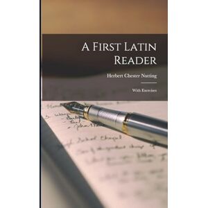Nutting, Herbert Chester A First Latin Reader: With Exercises Nutting, Herbert Chester A First Latin Reader: With Exercises