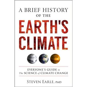 Earle, Steven A Brief History of the Earth's Climate: Everyone's Guide to the Science of Climate Change Earle, Steven A Brief History of the Earth's Climate: Everyone's Guide to the Science of Climate Change
