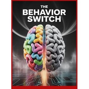 Max, James The Behavior Switch: Use Cognitive Psychology to Break Habits, Rewire Thought, and Drive Change Max, James The Behavior Switch: Use Cognitive Psychology to Break Habits, Rewire Thought, and Drive Change