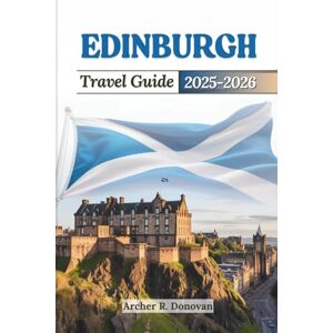 Donovan, Archer R. EDINBURGH TRAVEL GUIDE 2025-2026: Discover Scotland's Capital through captivating Old Town charm, elegant New Town streets, the iconic Royal Mile, ... (Full Color Prints Travel Guides) Donovan, Archer R. EDINBURGH TRAVEL GUIDE 2025-2026: Discover Scotland's Capital through captivating Old Town charm, elegant New Town streets, the iconic Royal Mile, ... (Full Color Prints Travel Guides)