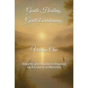 Akers, Regina Dawn Gentle Healing, Gentle Awakening, Volume One: Insights and Practices Inspired by A Course in Miracles Akers, Regina Dawn Gentle Healing, Gentle Awakening, Volume One: Insights and Practices Inspired by A Course in Miracles