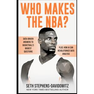 Stephens-Davidowitz, Seth Who Makes the NBA?: Data-Driven Answers to Basketball's Biggest Questions Stephens-Davidowitz, Seth Who Makes the NBA?: Data-Driven Answers to Basketball's Biggest Questions