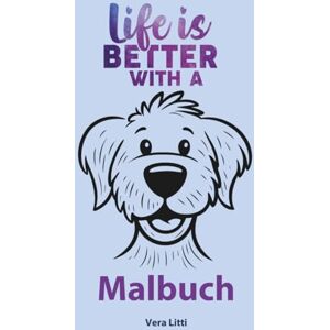Litti, Vera Life ist better with a dog. Malbuch für Hundeliebhaber: Entspanne dich und nimm Abstand vom Alltagsstress Zeichnungen zum Ausmalen: Finde deine ... und Hundemandalas und motivierenden Zitaten Litti, Vera Life ist better with a dog. Malbuch für Hundeliebhaber: Entspanne dich und nimm Abstand vom Alltagsstress Zeichnungen zum Ausmalen: Finde deine ... und Hundemandalas und motivierenden Zitaten