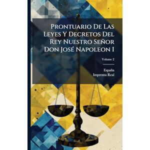 Prontuario De Las Leyes Y Decretos Del Rey Nuestro Señor Don JosÃ(c) Napoleon I Prontuario De Las Leyes Y Decretos Del Rey Nuestro Señor Don JosÃ(c) Napoleon I